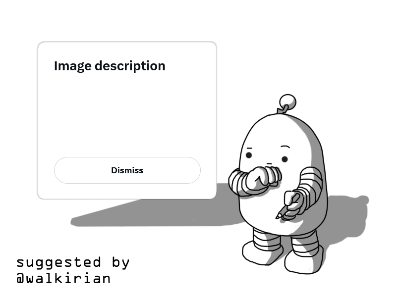 A round-topped robot with banded arms and legs and a zigzag antenna, holding a pencil in one hand and placing its other underneath its mouth as it frowns contemplatively. It's looking at a box beside it - specifically, the image description box from Twitter. It has a 'Dismiss' button at the bottom, but the description itself is blank.